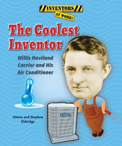 The Coolest Inventor: Willis Haviland Carrier and His Air Conditioner (Inventors at Work!)